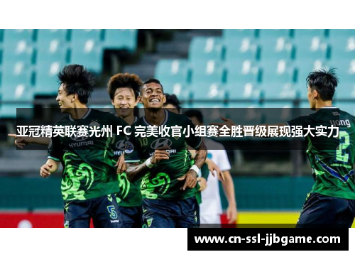 亚冠精英联赛光州 FC 完美收官小组赛全胜晋级展现强大实力 亚冠精英联赛光州 FC 完美收官小组赛全胜晋级展现强大实力