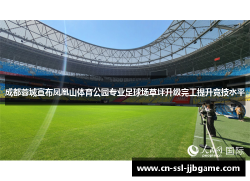 成都蓉城宣布凤凰山体育公园专业足球场草坪升级完工提升竞技水平 成都蓉城宣布凤凰山体育公园专业足球场草坪升级完工提升竞技水平