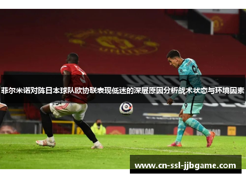 菲尔米诺对阵日本球队欧协联表现低迷的深层原因分析战术状态与环境因素