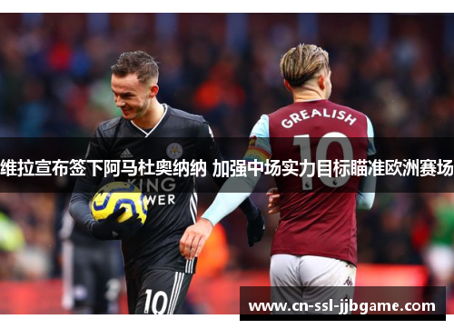 维拉宣布签下阿马杜奥纳纳 加强中场实力目标瞄准欧洲赛场